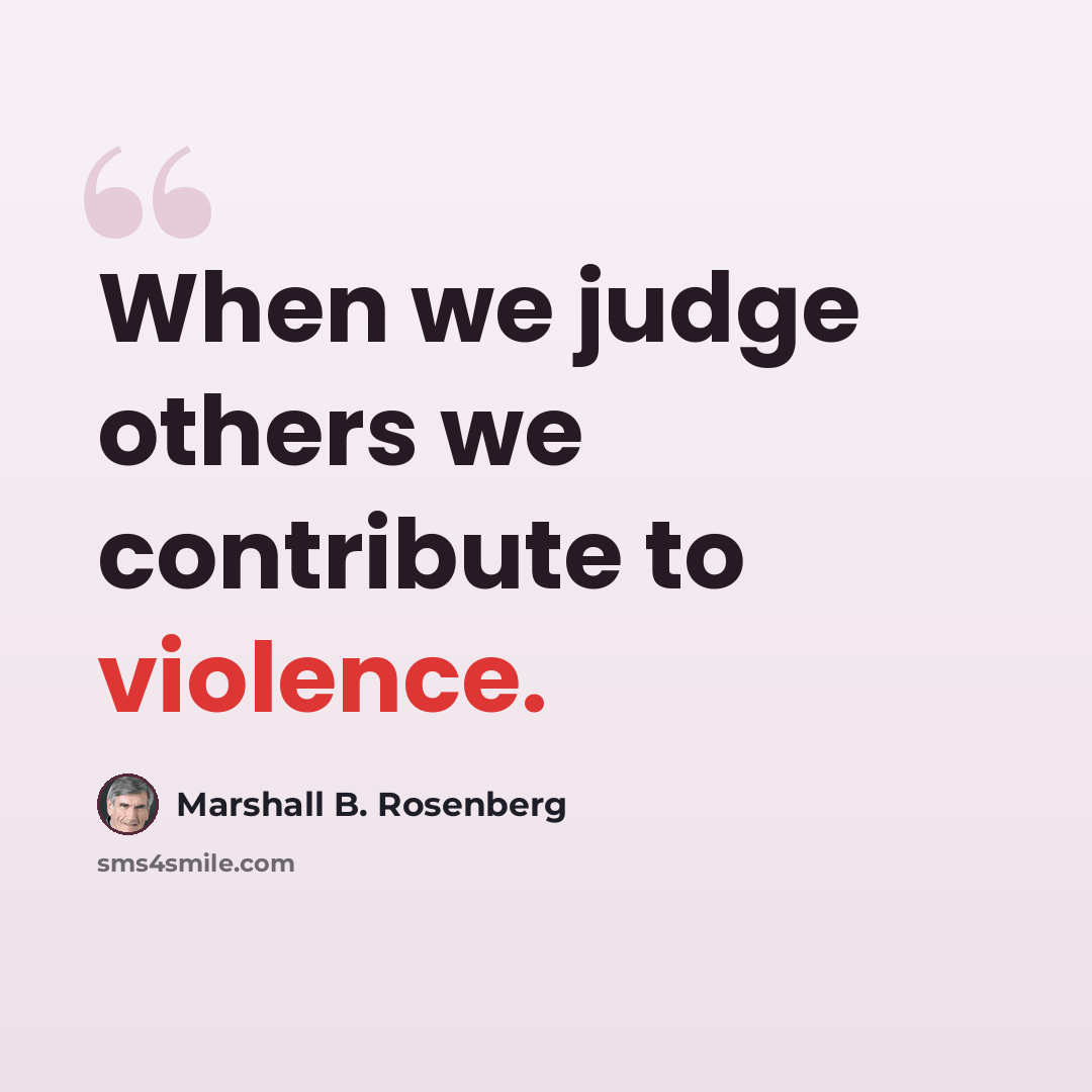 “When we judge others we contribute to violence.” quote by Marshall B. Rosenberg