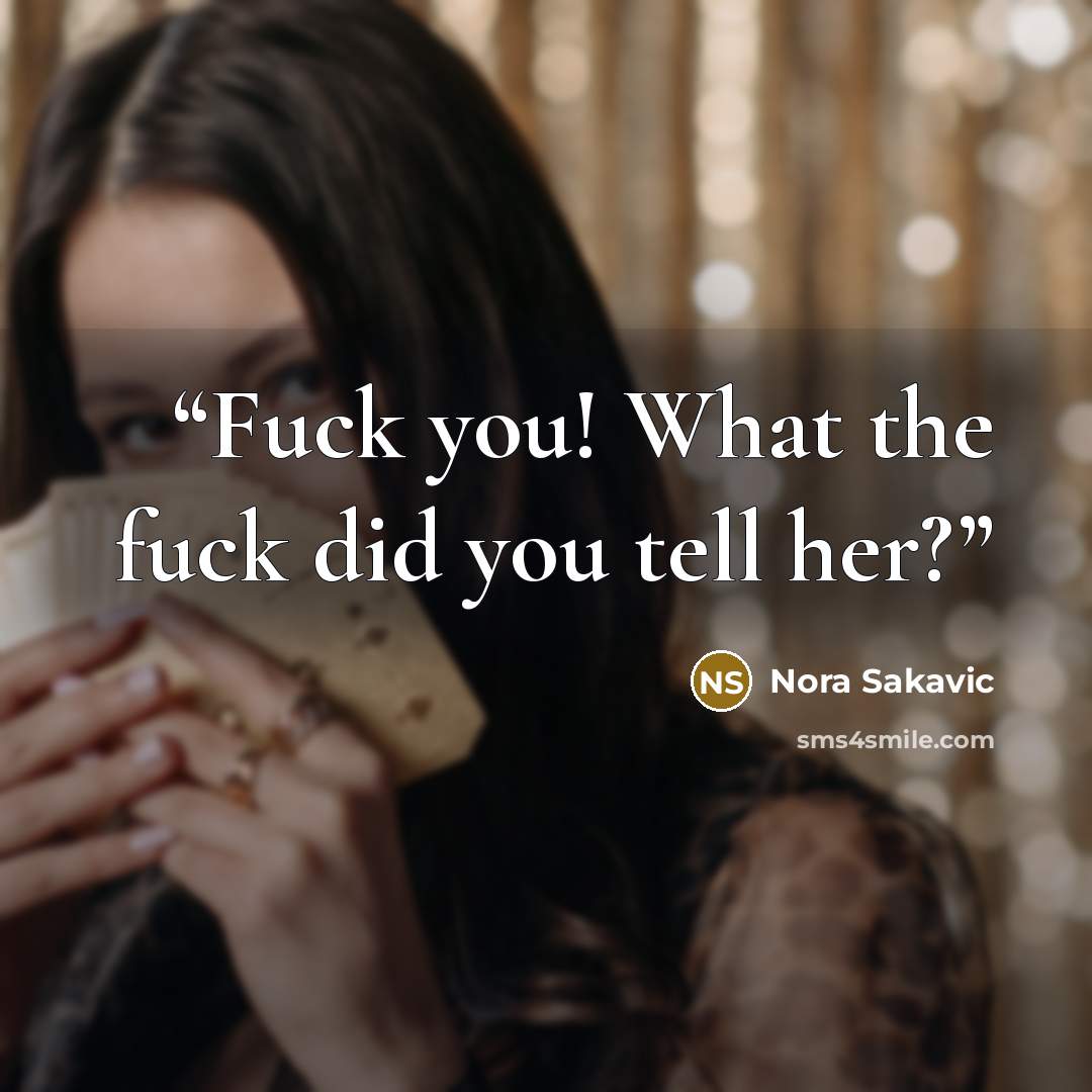 “Fuck you! What the fuck did you tell her?” quote by Nora Sakavic