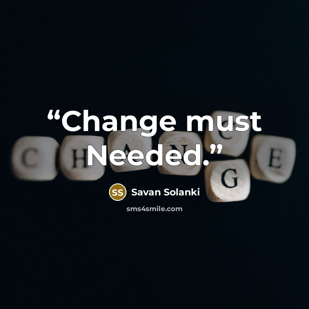 “Change must Needed.” quote by Savan Solanki