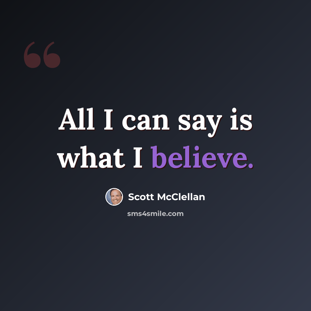 “All I can say is what I believe.” quote by Scott McClellan