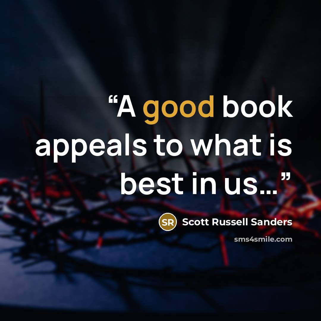 “A good book appeals to what is best in us…” quote by Scott Russell Sanders