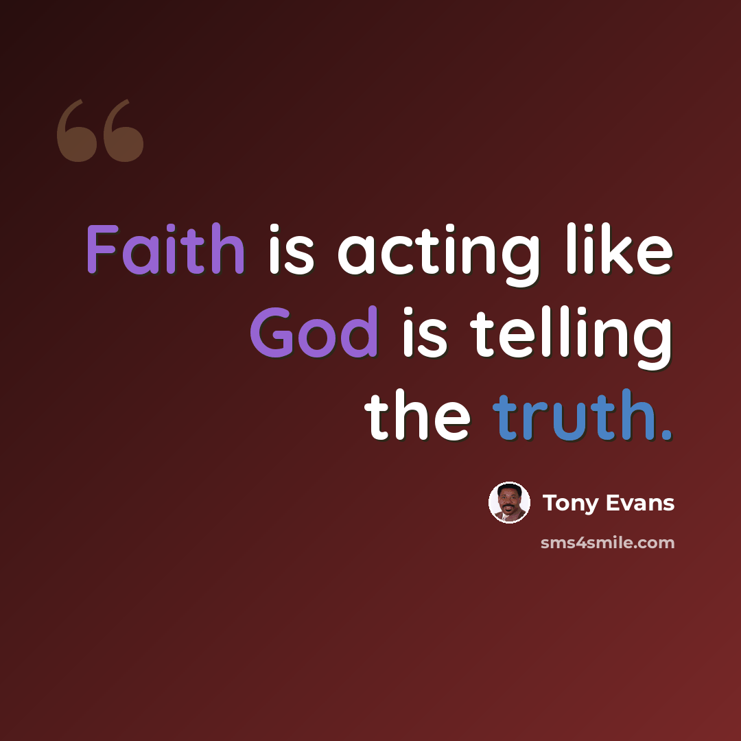 “Faith is acting like God is telling the truth.” quote by Tony Evans