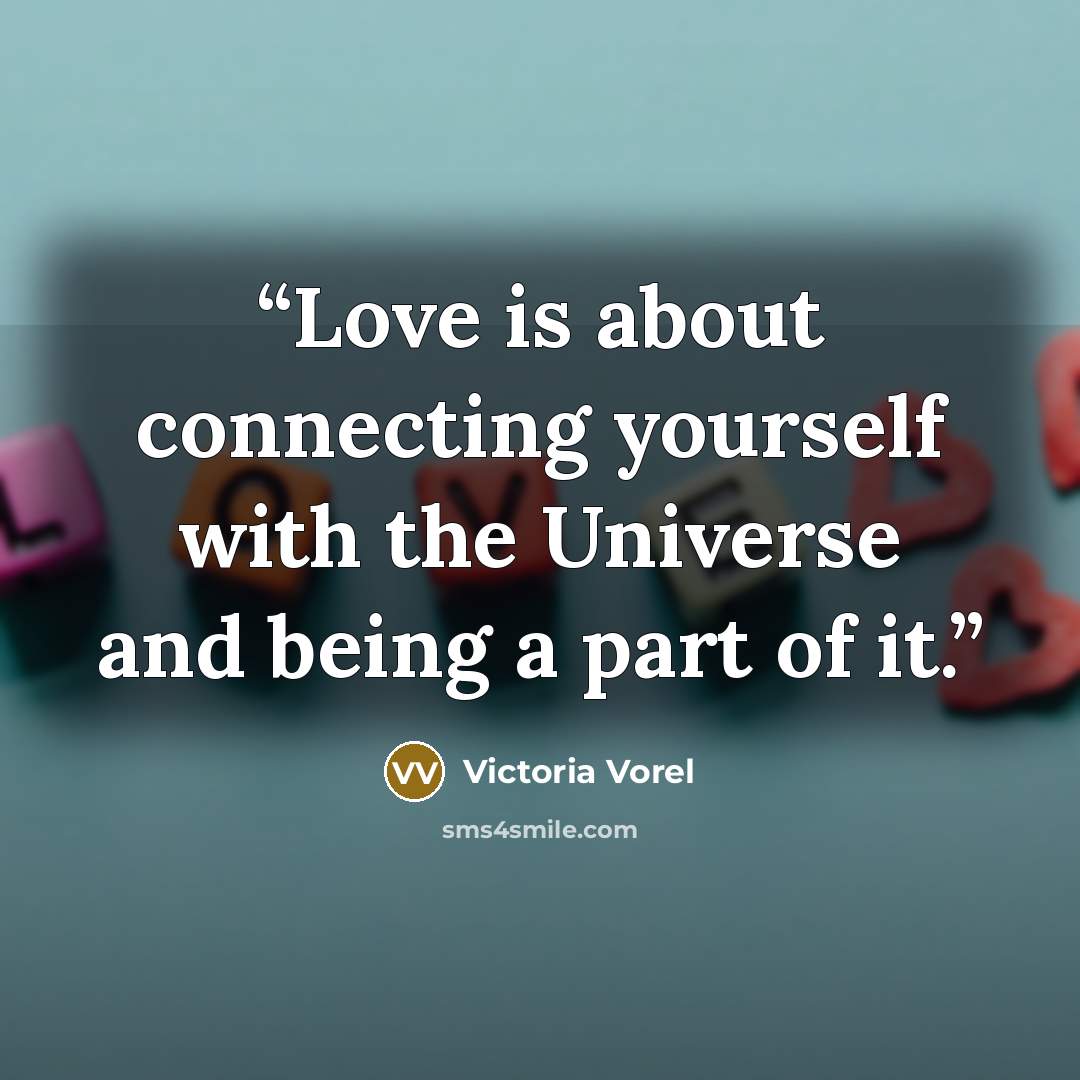 “Love is about connecting yourself with the Universe and being a part of it.” quote by Victoria Vorel