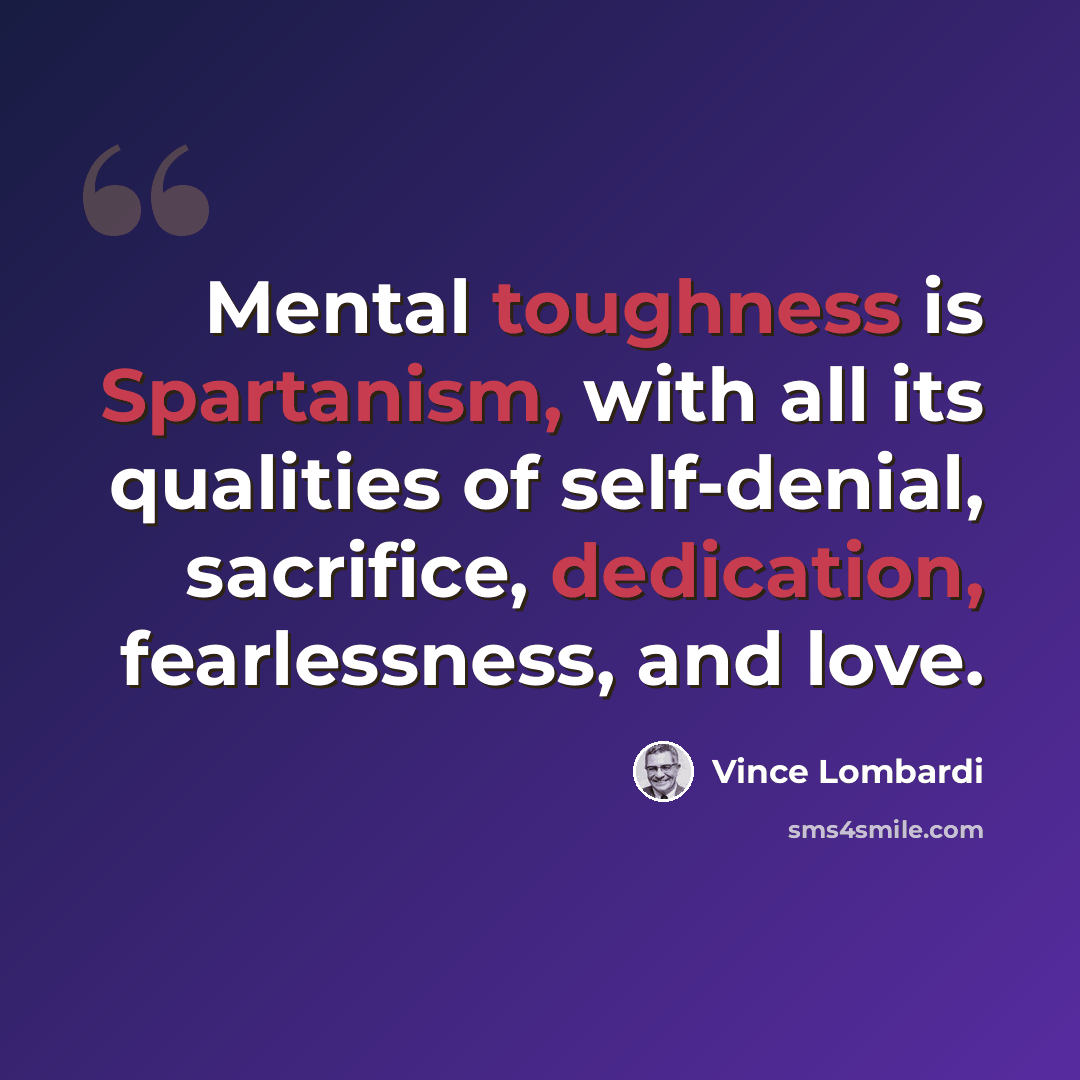 “Mental toughness is Spartanism, with all its qualities of self-denial, sacrifice, dedication, fearlessness, and love.” quote by Vince Lombardi