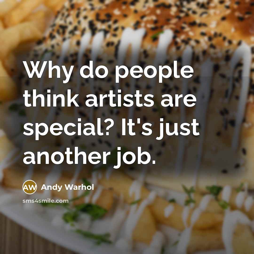 “Why do people think artists are special? It's just another job.” quote by Andy Warhol