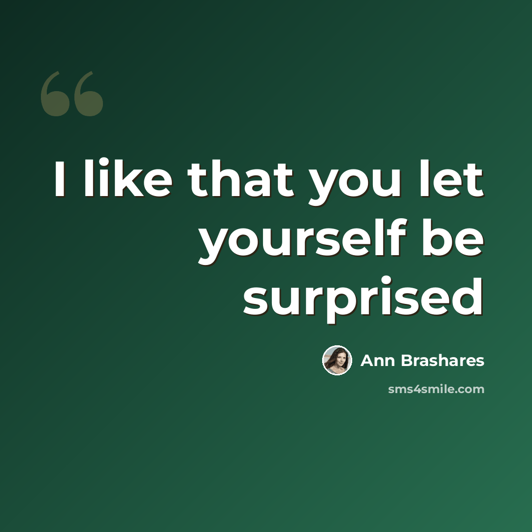 “I like that you let yourself be surprised” quote by Ann Brashares