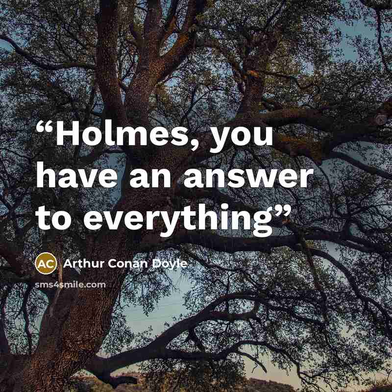 “Holmes, you have an answer to everything” quote by Arthur Conan Doyle