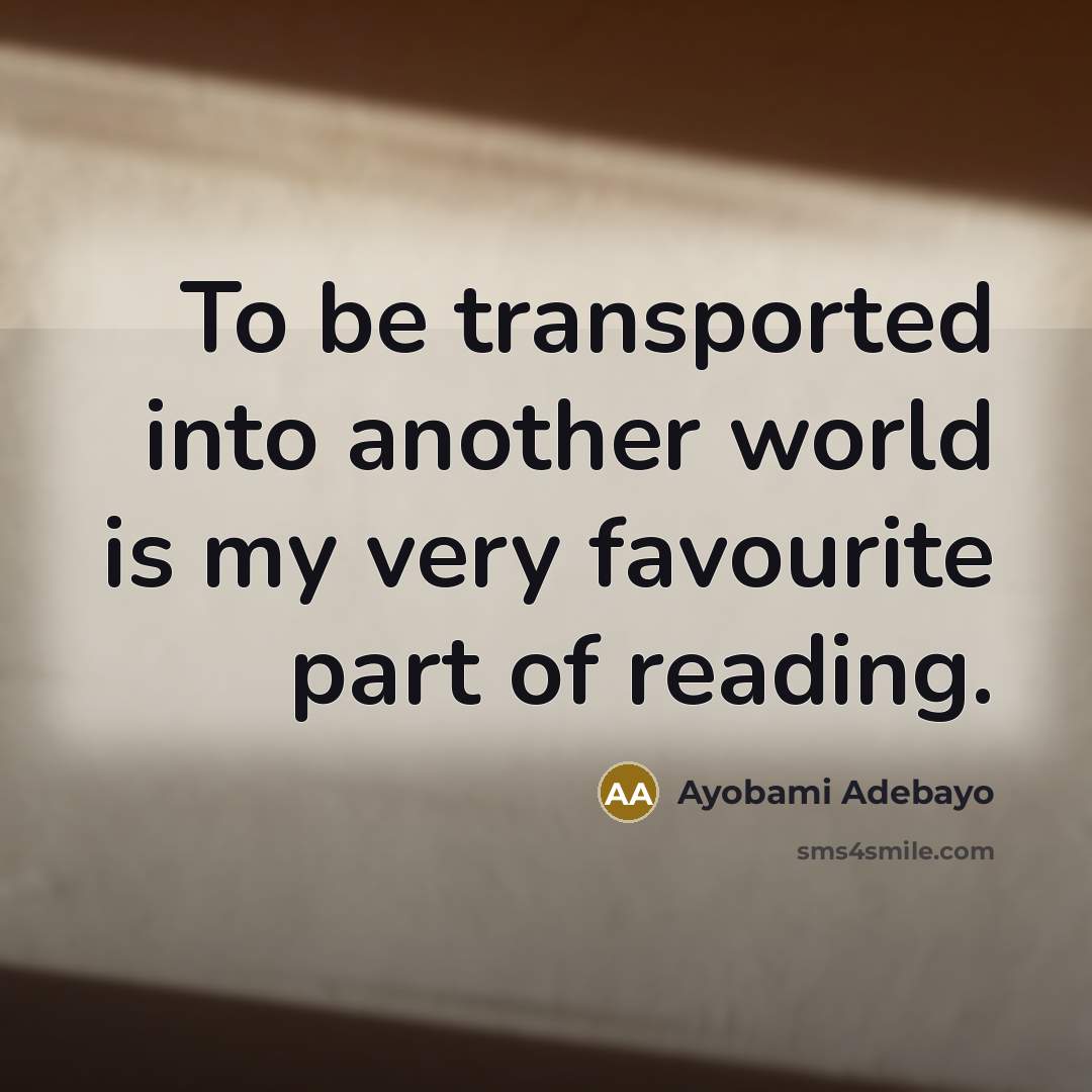 “To be transported into another world is my very favourite part of reading.” quote by Ayobami Adebayo