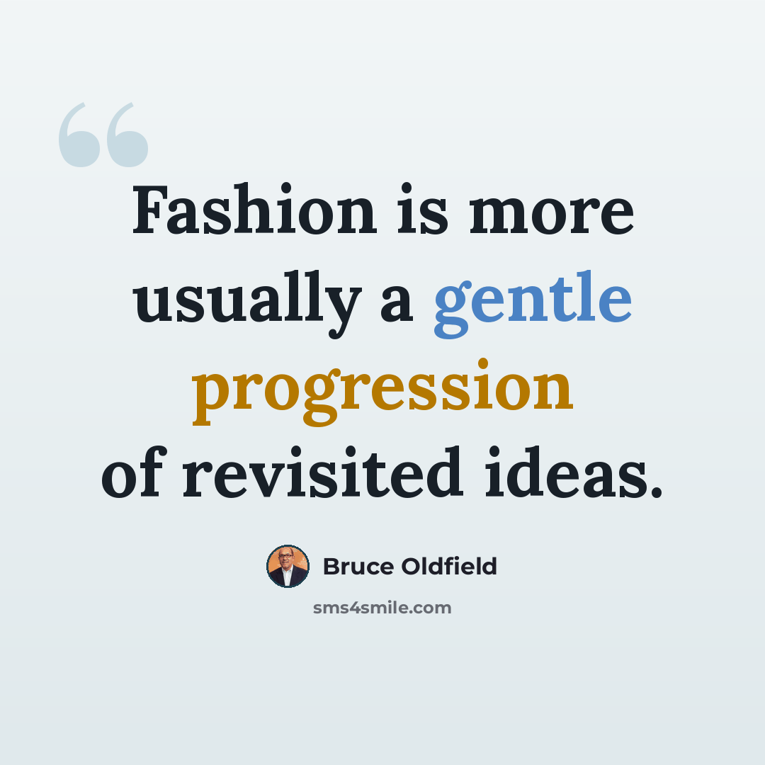 “Fashion is more usually a gentle progression of revisited ideas.” quote by Bruce Oldfield