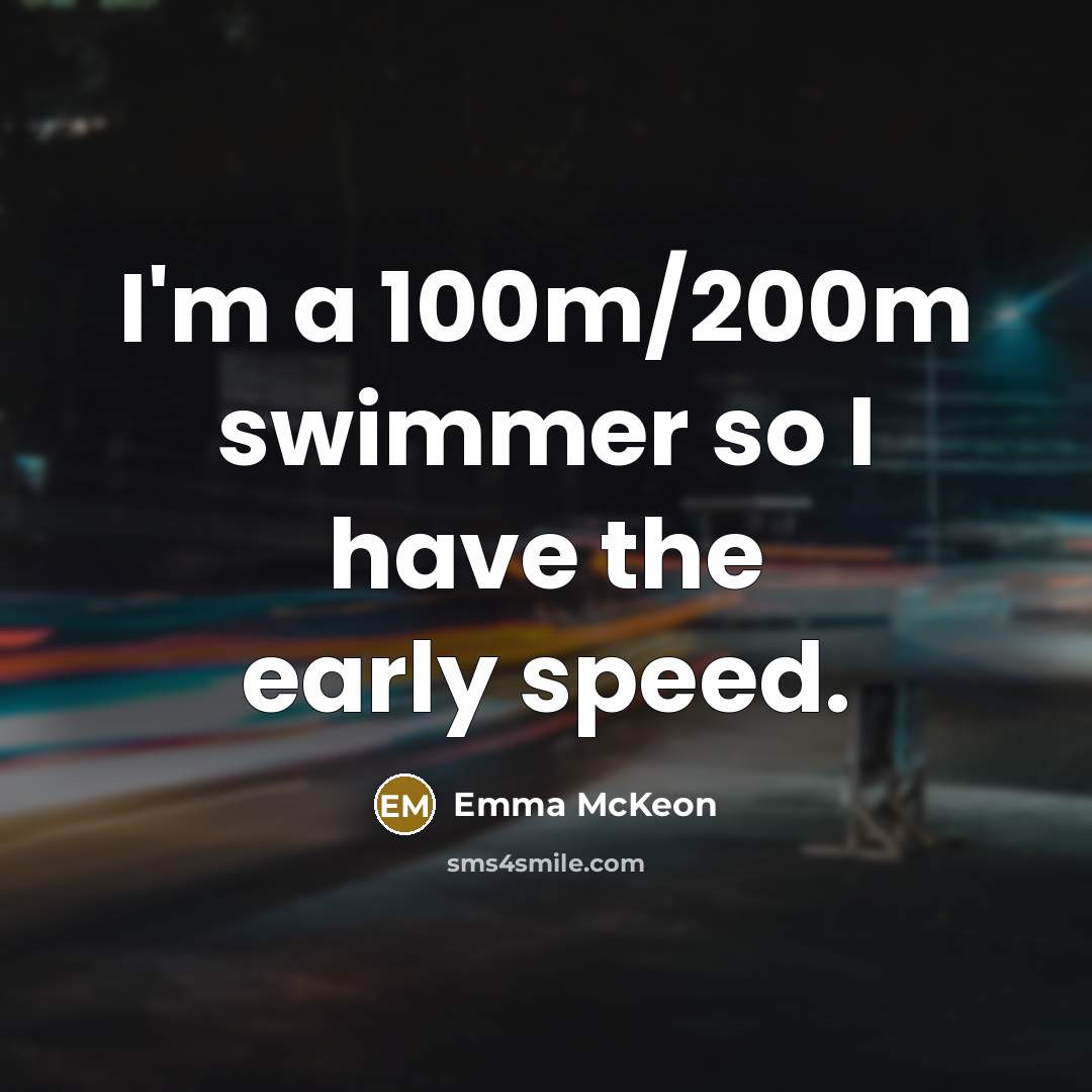 “I'm a 100m/200m swimmer so I have the early speed.” quote by Emma McKeon
