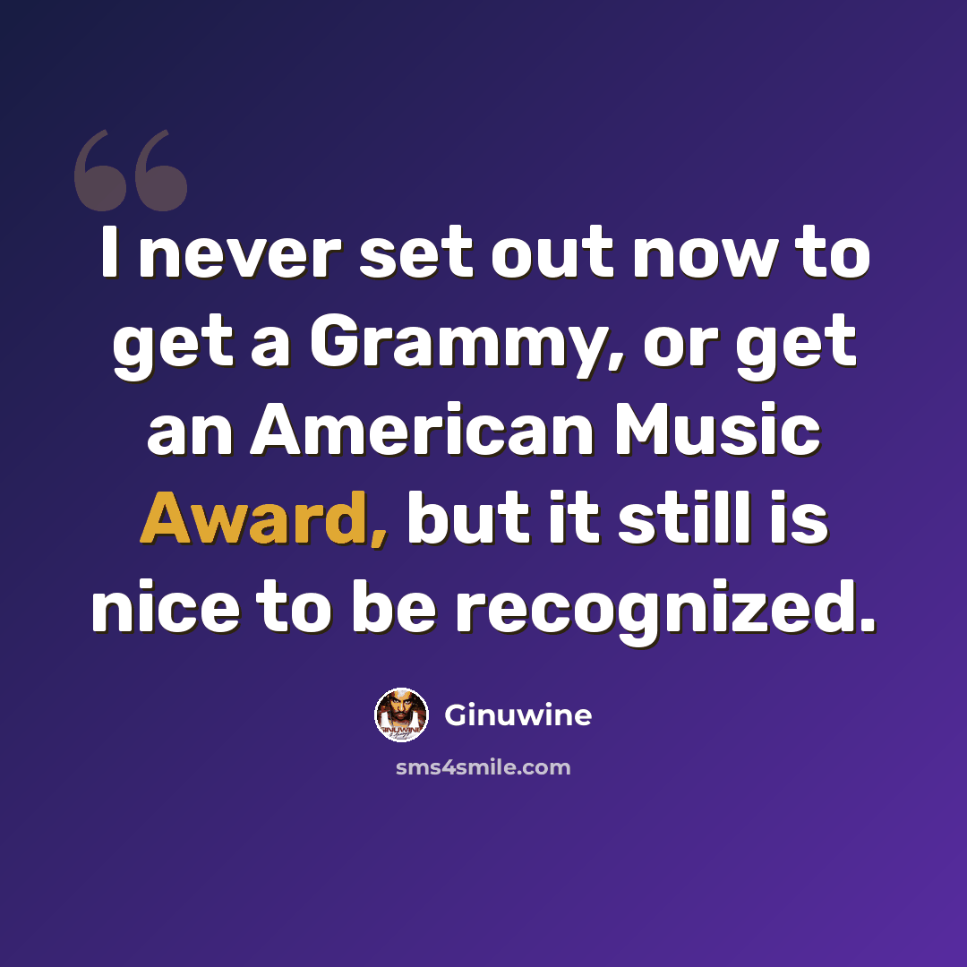 “I never set out now to get a Grammy, or get an American Music Award, but it still is nice to be recognized.” quote by Ginuwine