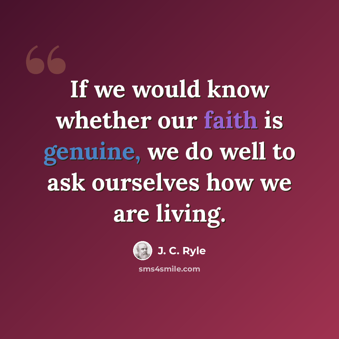 “If we would know whether our faith is genuine, we do well to ask ourselves how we are living.” quote by J. C. Ryle