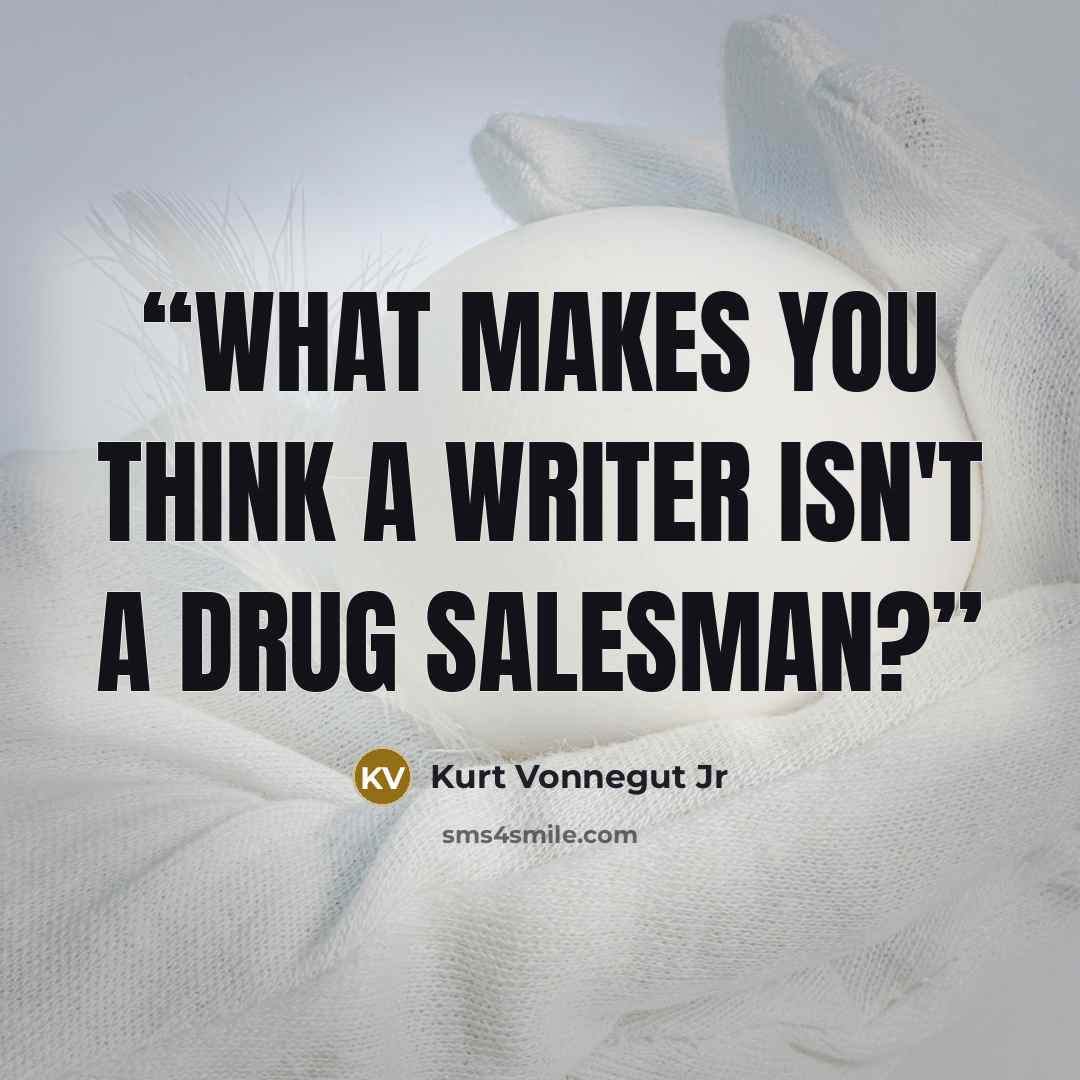 “What makes you think a writer isn't a drug salesman?” quote by Kurt Vonnegut Jr