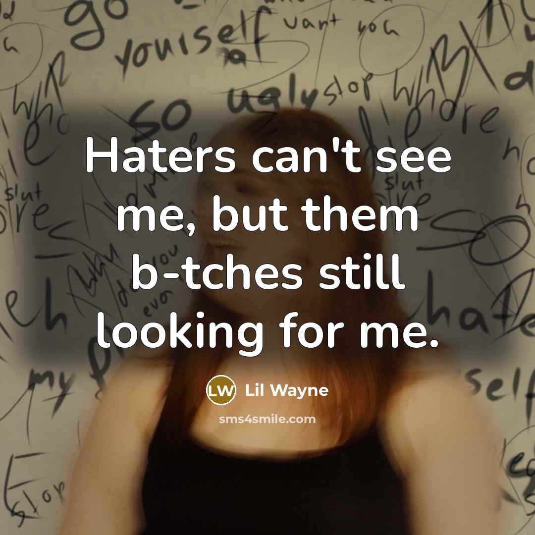 “Haters can't see me, but them b-tches still looking for me.” quote by Lil Wayne