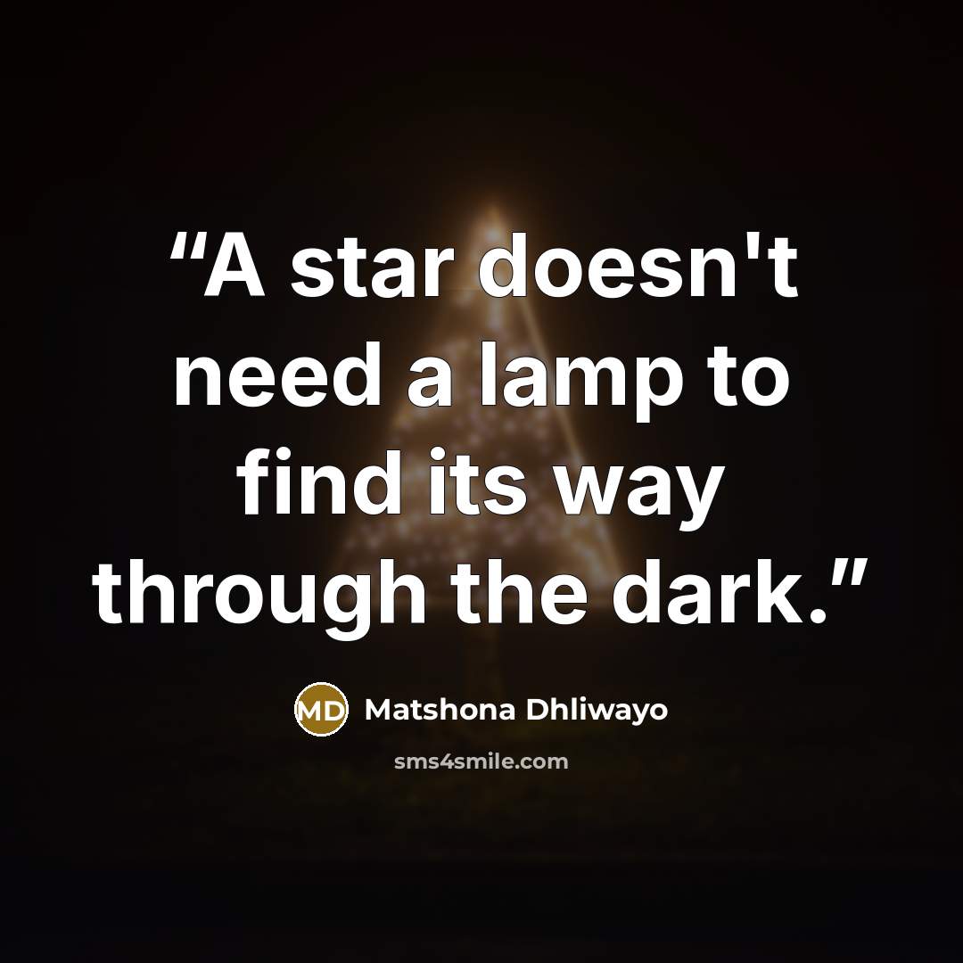 “A star doesn't need a lamp to find its way through the dark.” quote by Matshona Dhliwayo