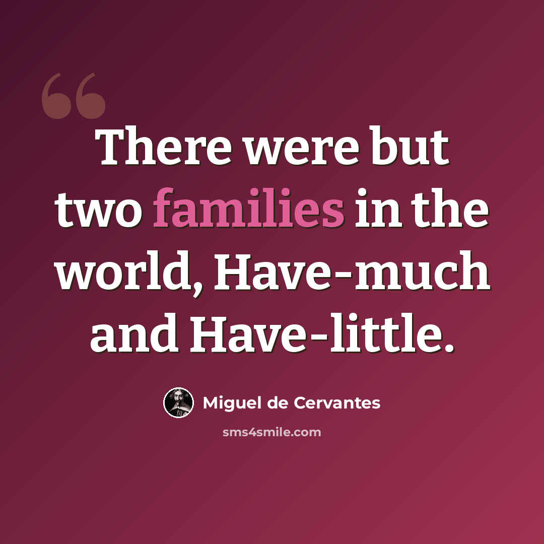 “There were but two families in the world, Have-much and Have-little.” quote by Miguel de Cervantes