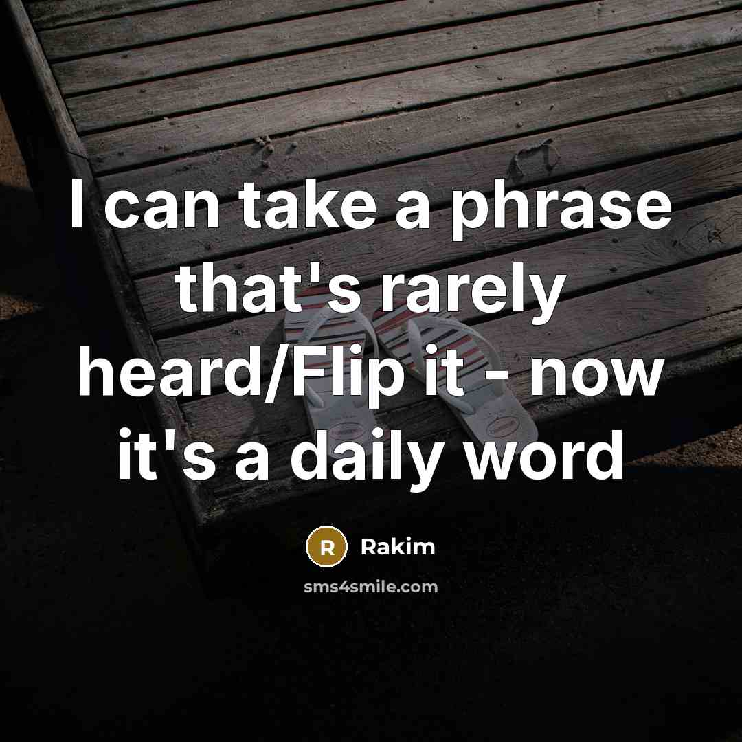 “I can take a phrase that's rarely heard/Flip it - now it's a daily word” quote by Rakim