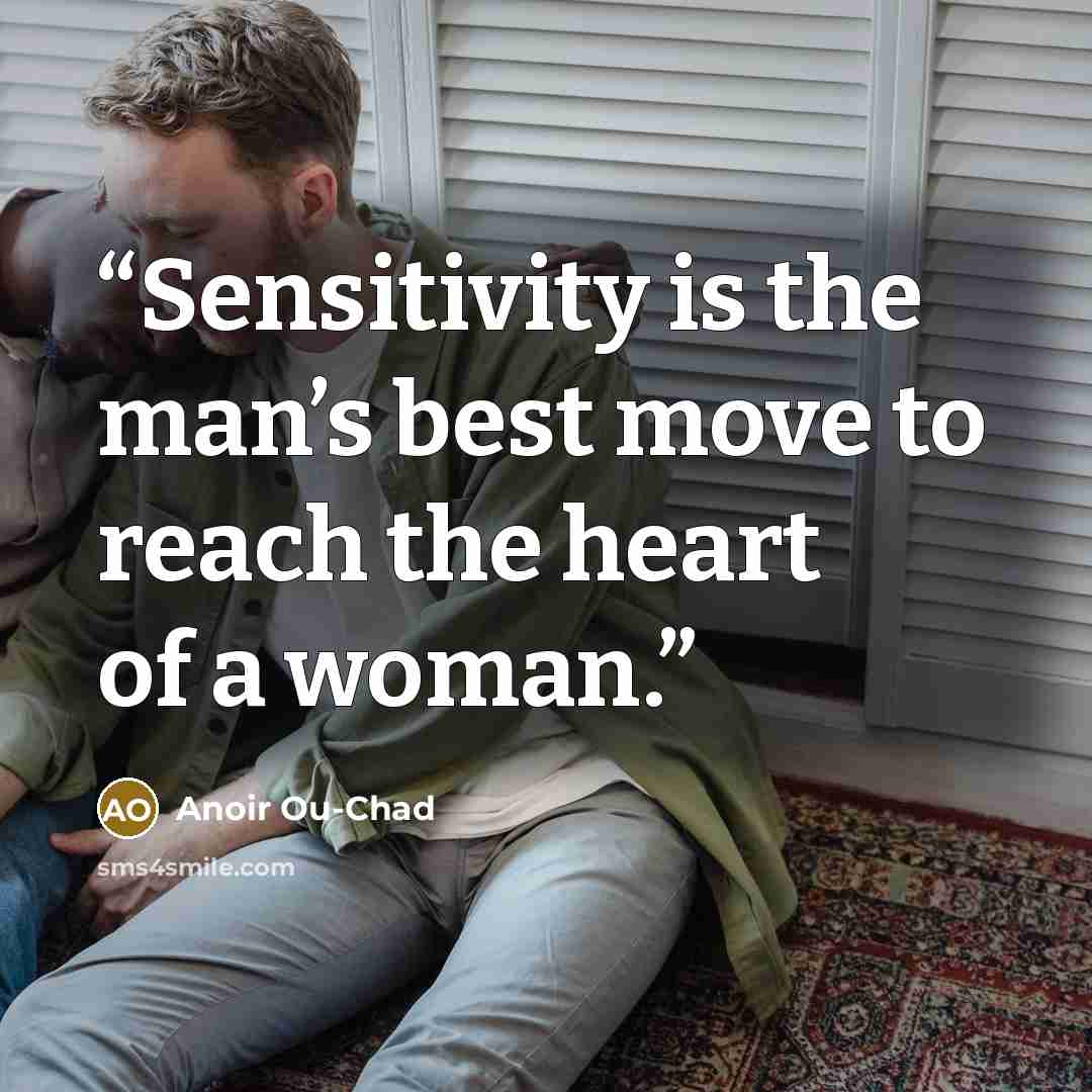 “Sensitivity is the man’s best move to reach the heart of a woman.” quote by Anoir Ou-Chad