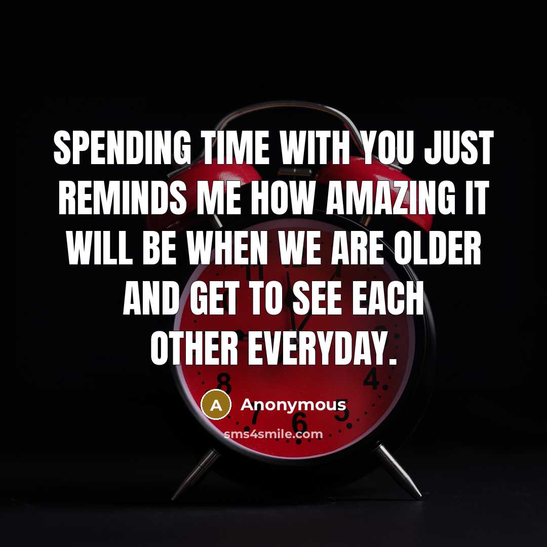 “Spending time with you just reminds me how amazing it will be when we are older and get to see each other everyday.” quote by Anonymous
