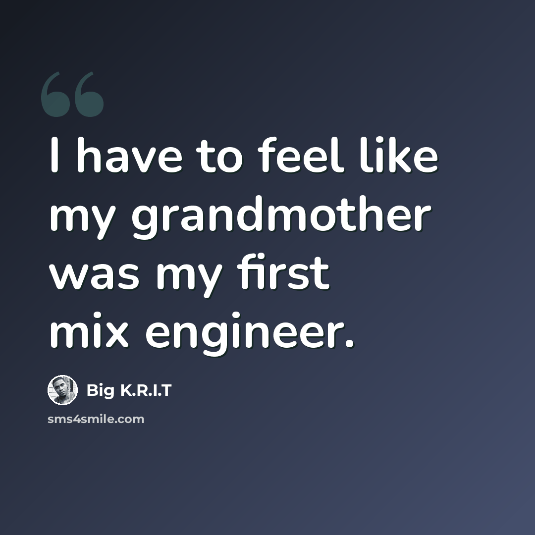 “I have to feel like my grandmother was my first mix engineer.” quote by Big K.R.I.T