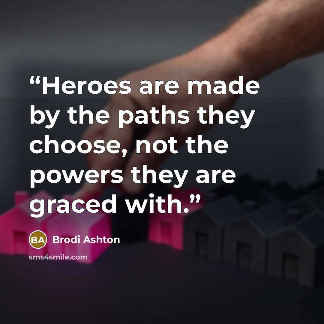 “Heroes are made by the paths they choose, not the powers they are graced with.” quote by Brodi Ashton