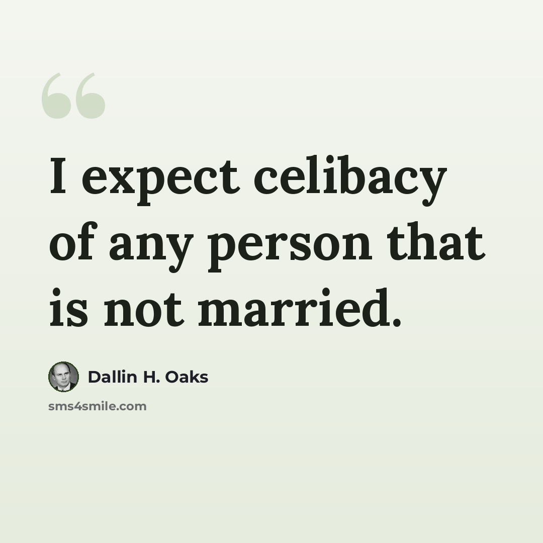 “I expect celibacy of any person that is not married.” quote by Dallin H. Oaks
