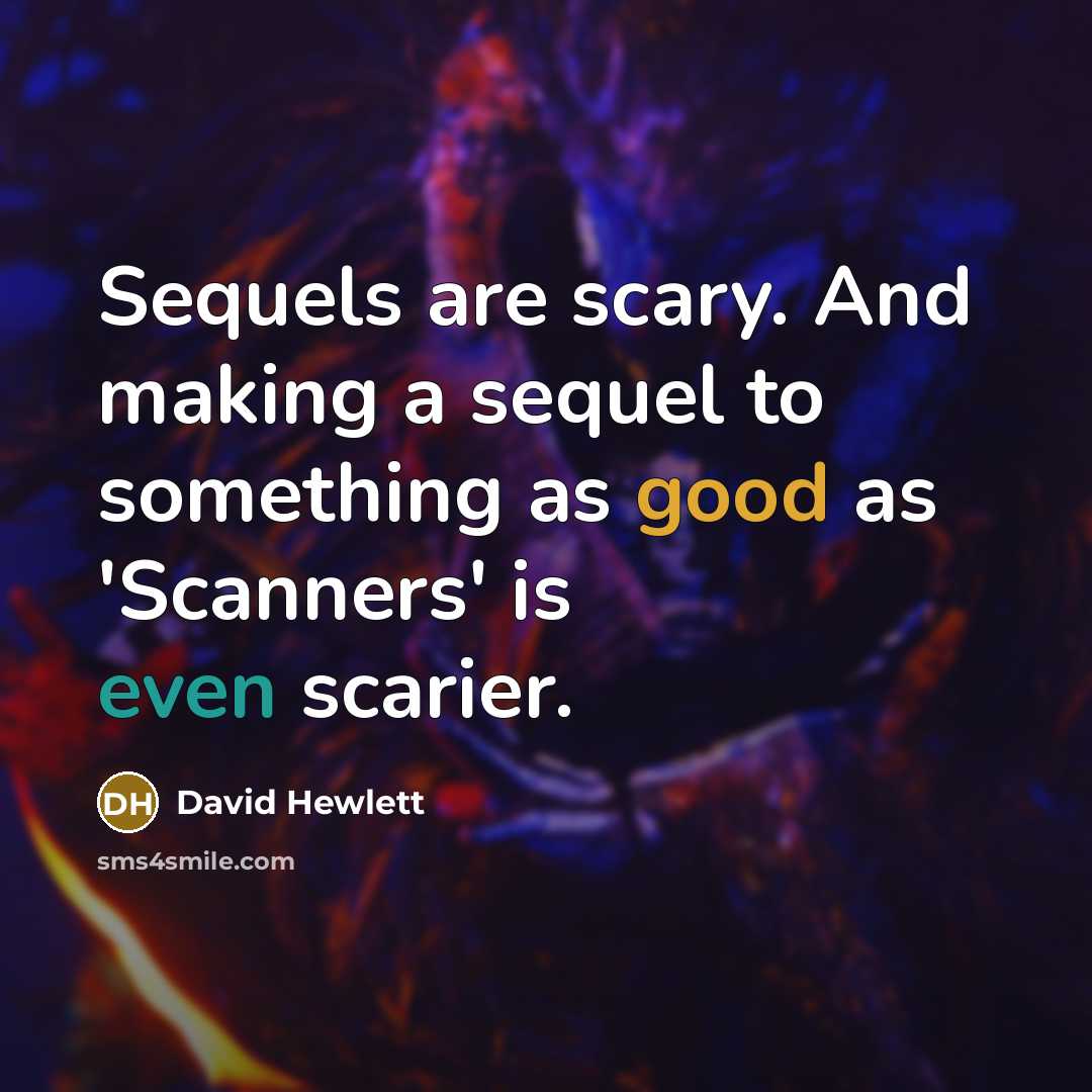 “Sequels are scary. And making a sequel to something as good as 'Scanners' is even scarier.” quote by David Hewlett