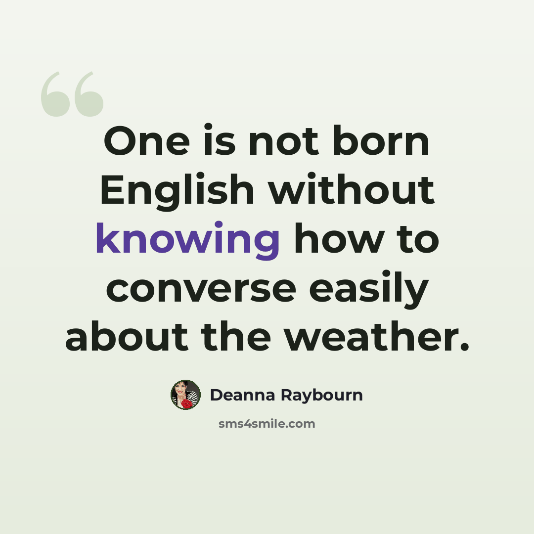 “One is not born English without knowing how to converse easily about the weather.” quote by Deanna Raybourn