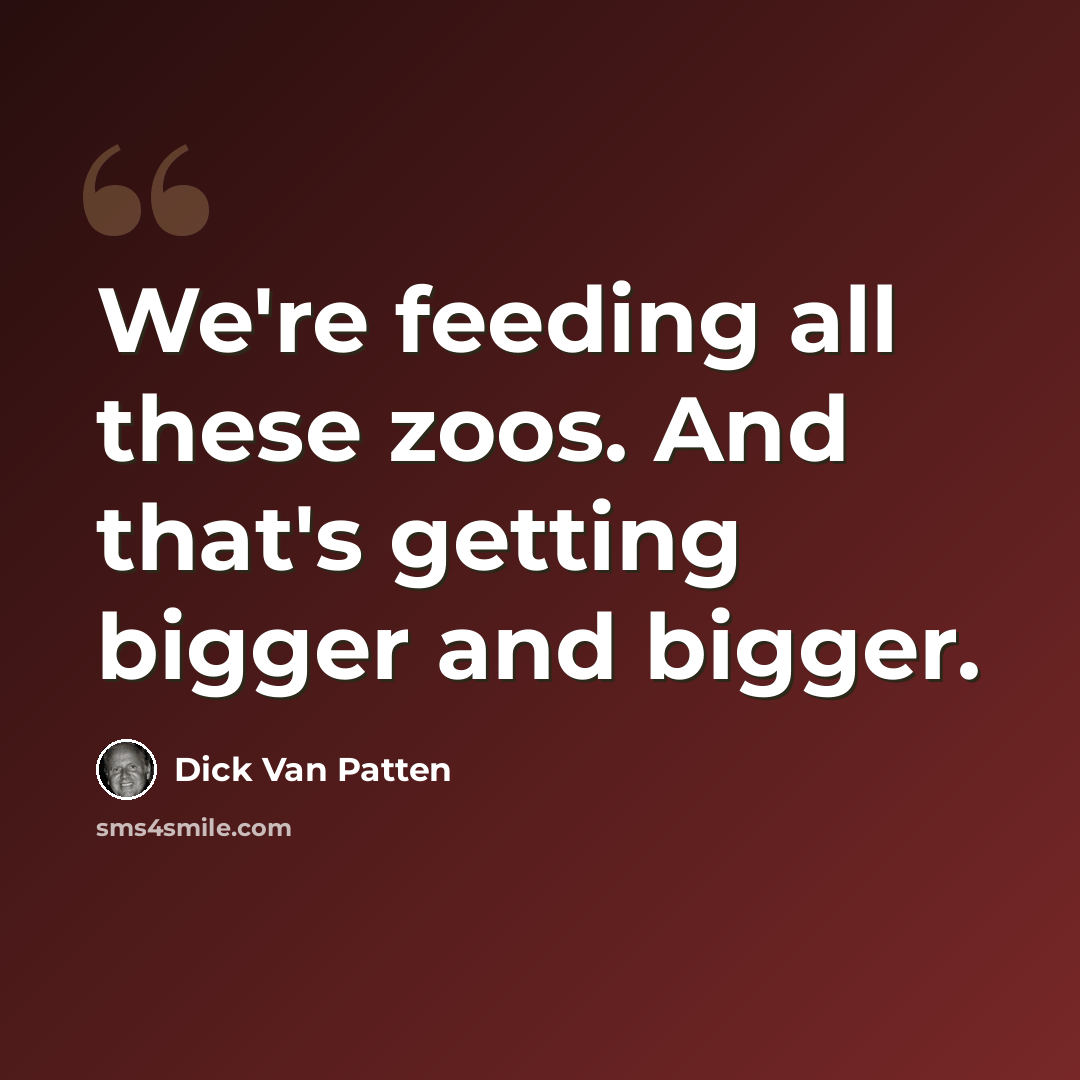 “We're feeding all these zoos. And that's getting bigger and bigger.” quote by Dick Van Patten