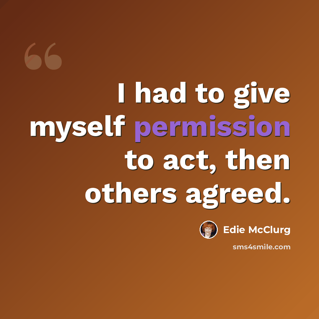 “I had to give myself permission to act, then others agreed.” quote by Edie McClurg