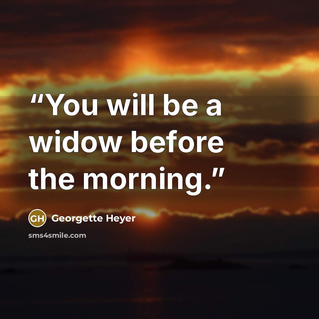 “You will be a widow before the morning.” quote by Georgette Heyer
