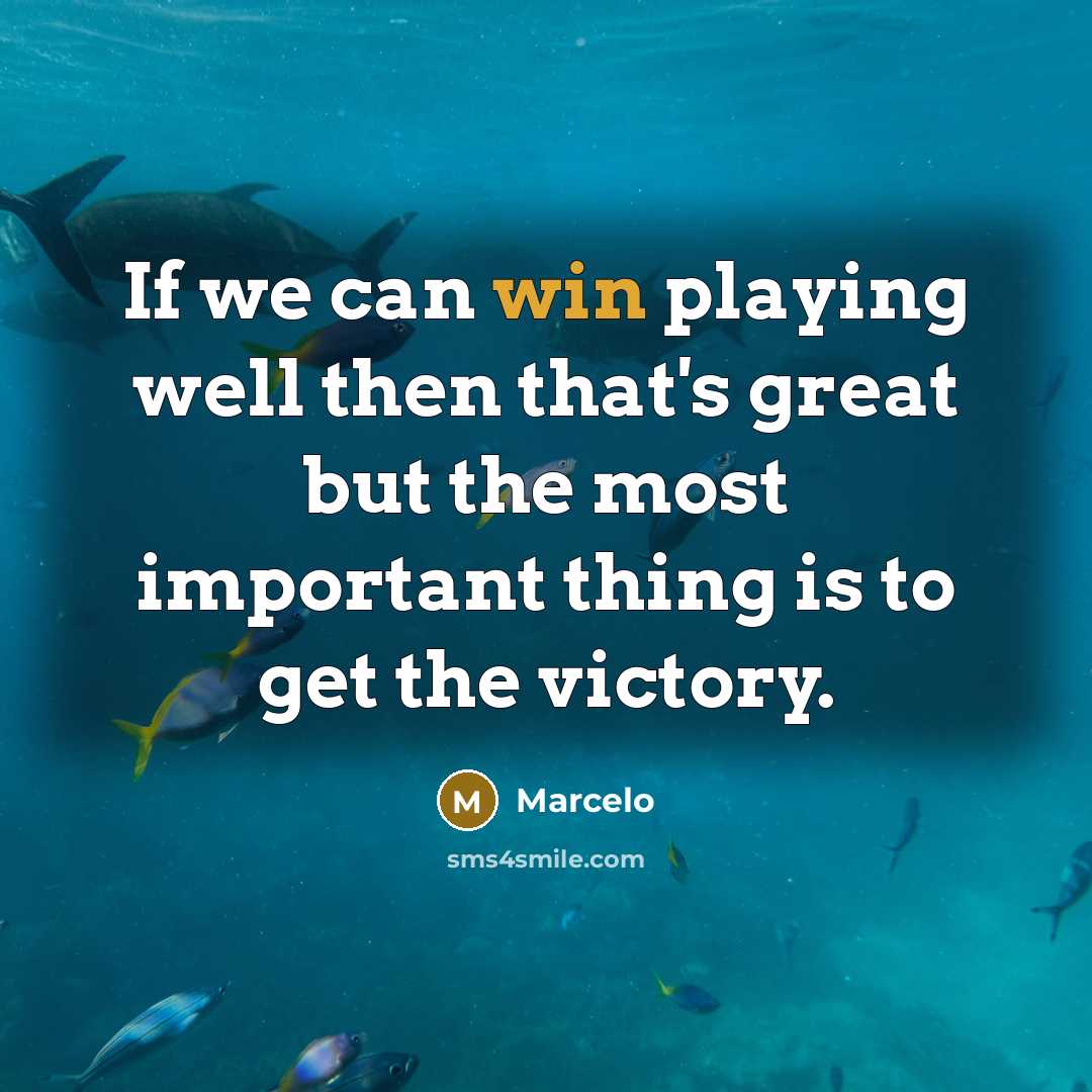 “If we can win playing well then that's great but the most important thing is to get the victory.” quote by Marcelo