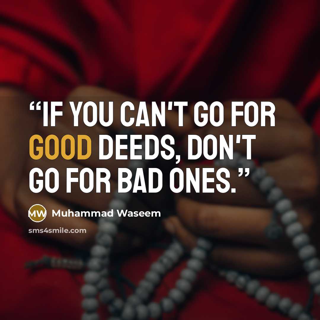 “If you can't go for good deeds, don't go for bad ones.” quote by Muhammad Waseem
