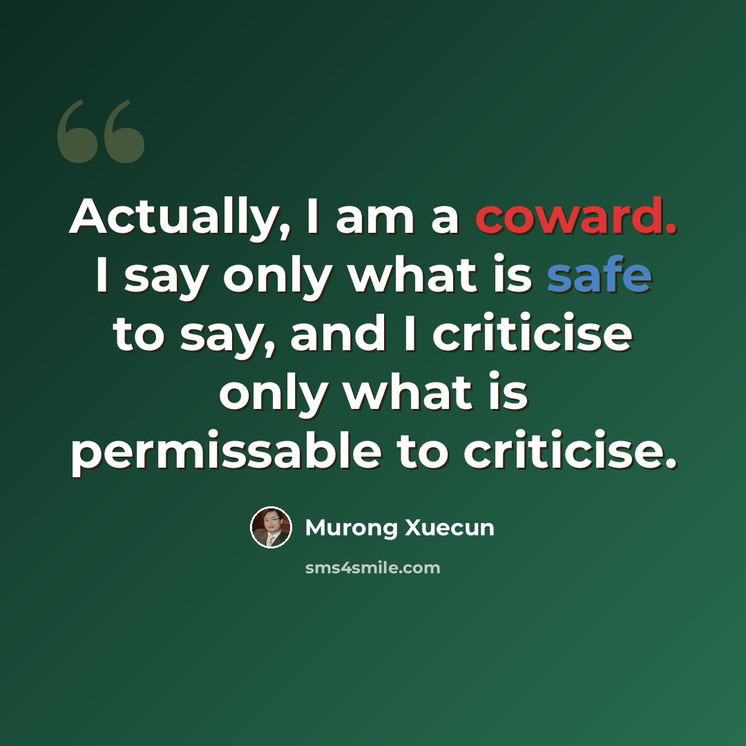 “Actually, I am a coward. I say only what is safe to say, and I criticise only what is permissable to criticise.” quote by Murong Xuecun