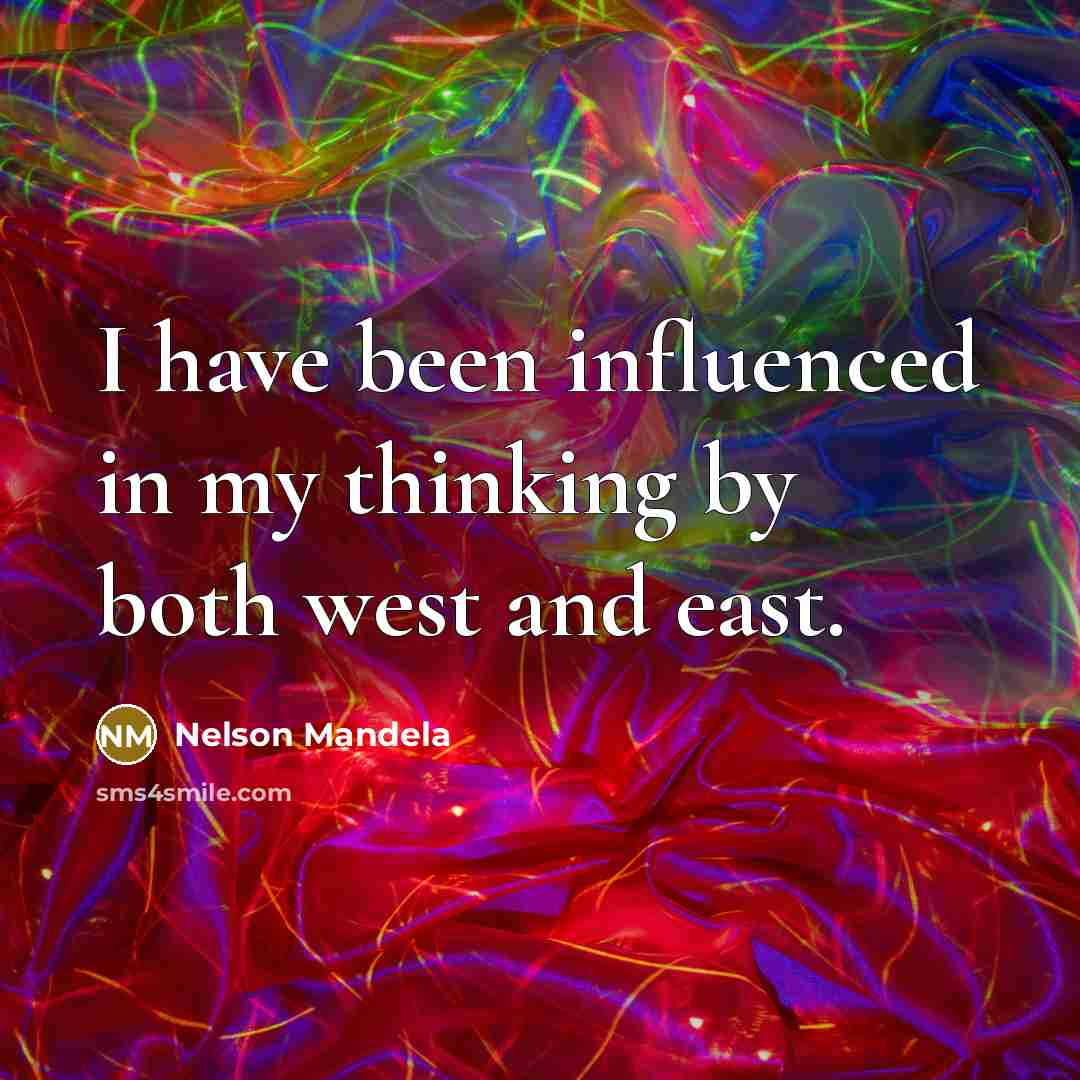 “I have been influenced in my thinking by both west and east.” quote by Nelson Mandela