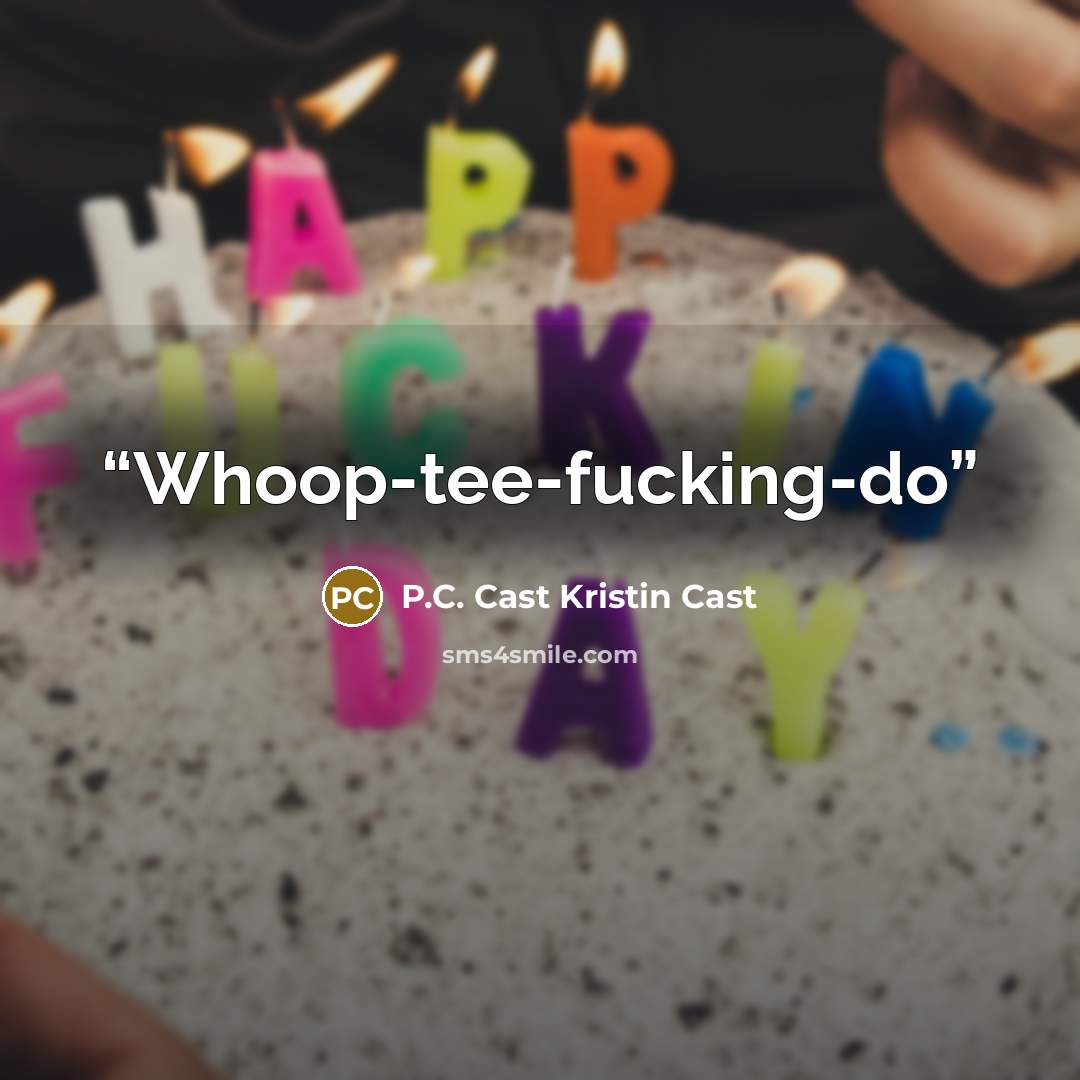 “Whoop-tee-fucking-do” quote by P.C. Cast Kristin Cast
