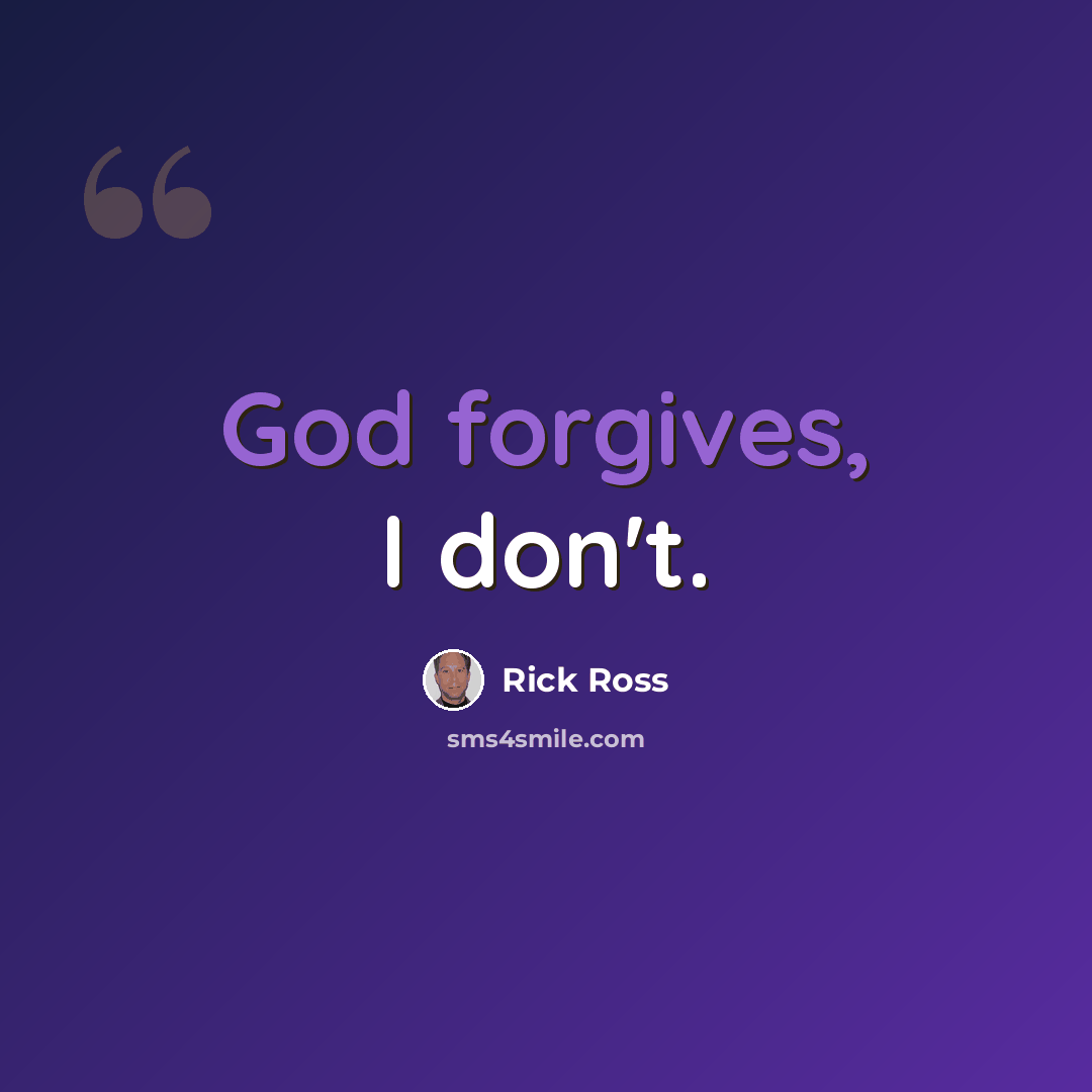 “God forgives, I don't.” quote by Rick Ross