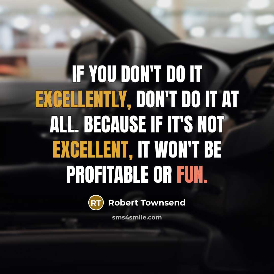 “If you don't do it excellently, don't do it at all. Because if it's not excellent, it won't be profitable or fun.” quote by Robert Townsend