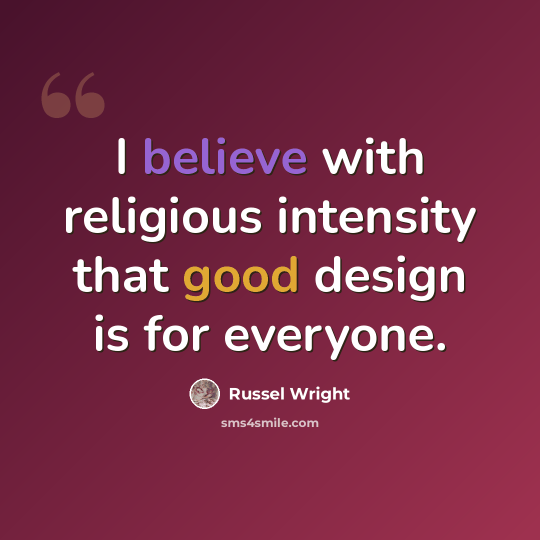 “I believe with religious intensity that good design is for everyone.” quote by Russel Wright