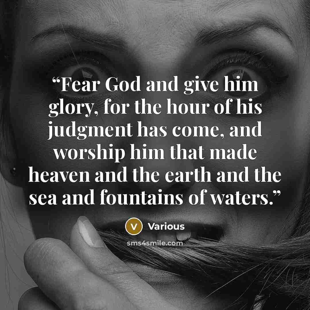 “Fear God and give him glory, for the hour of his judgment has come, and worship him that made heaven and the earth and the sea and fountains of waters.” quote by Various