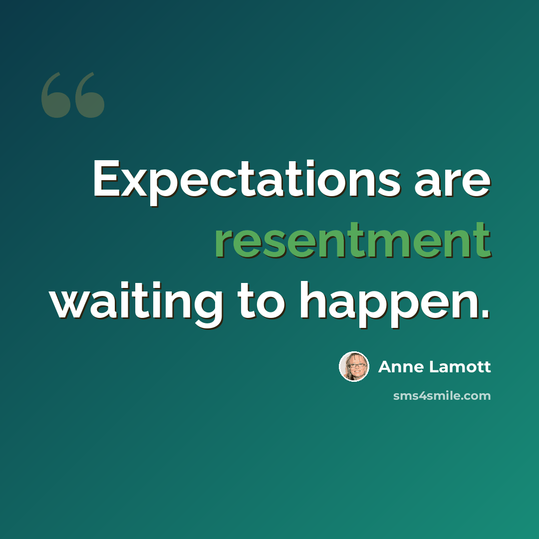 “Expectations are resentment waiting to happen.” quote by Anne Lamott