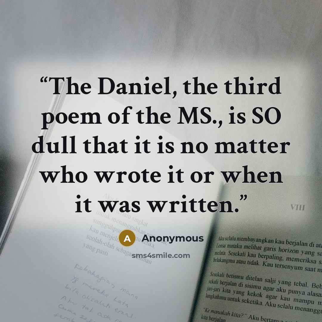 “The Daniel, the third poem of the MS., is SO dull that it is no matter who wrote it or when it was written.” quote by Anonymous