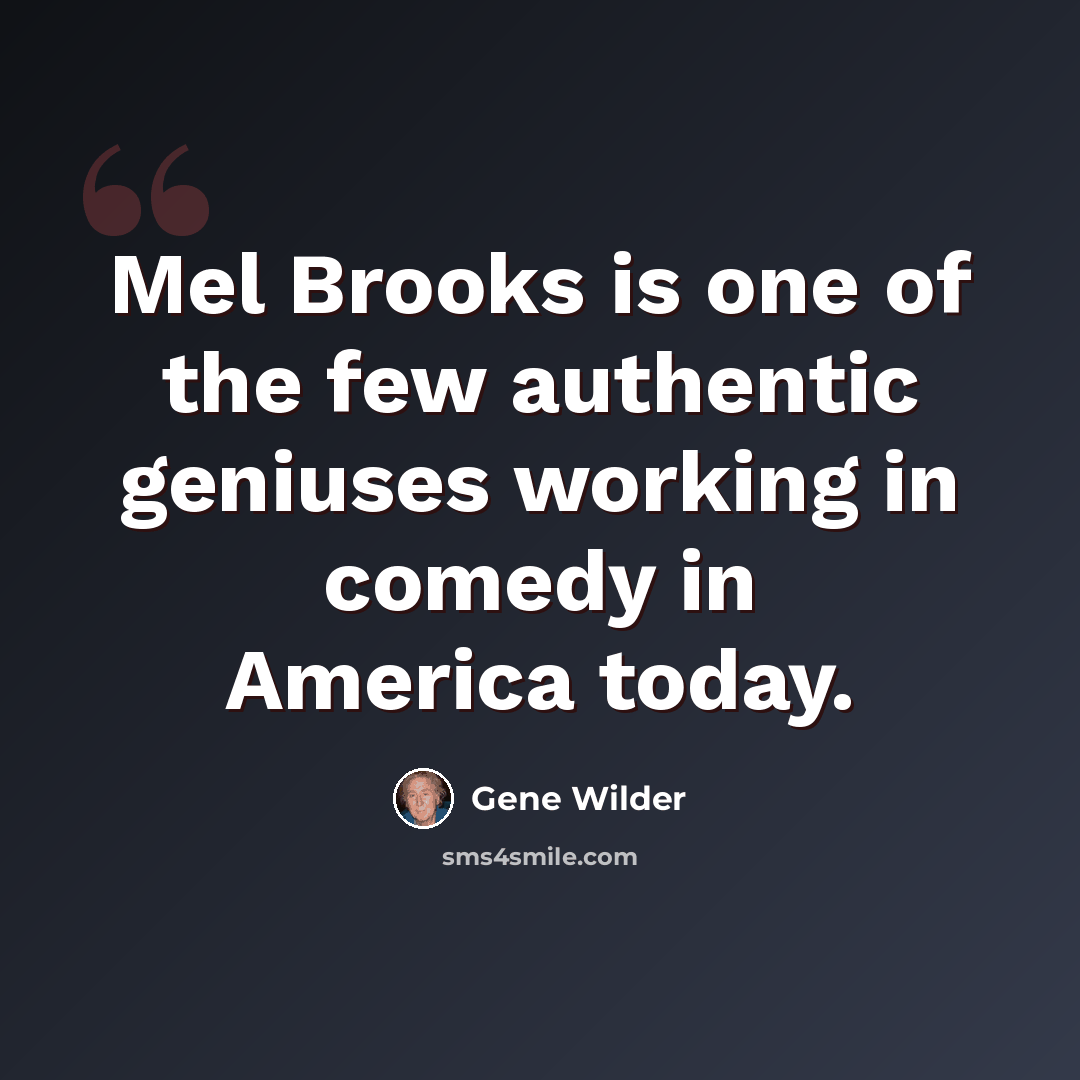 “Mel Brooks is one of the few authentic geniuses working in comedy in America today.” quote by Gene Wilder