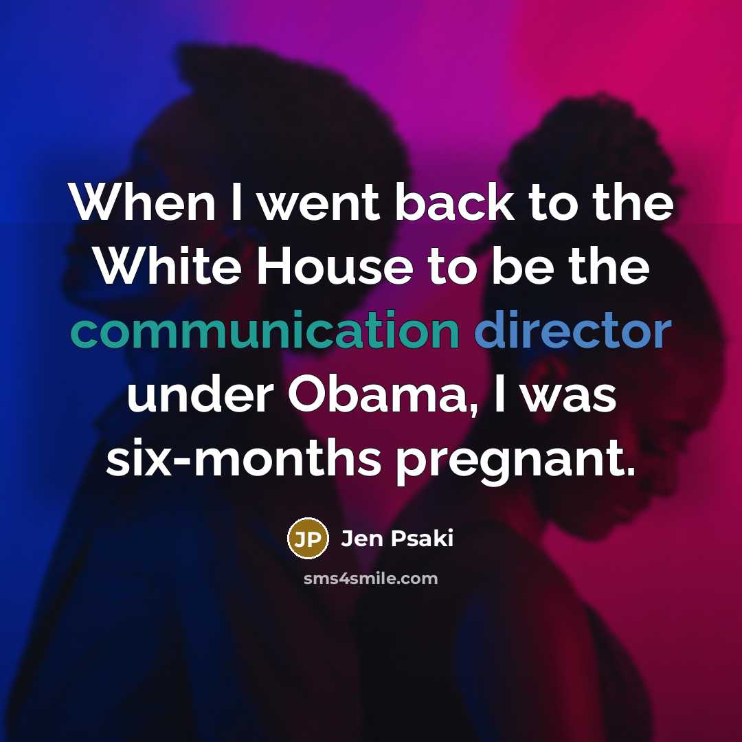“When I went back to the White House to be the communication director under Obama, I was six-months pregnant.” quote by Jen Psaki