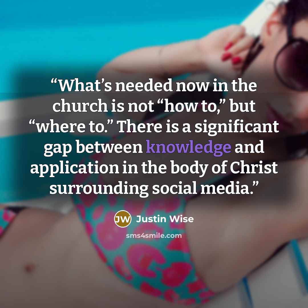 “What’s needed now in the church is not “how to,” but “where to.” There is a significant gap between knowledge and application in the body of Christ surrounding social media.” quote by Justin Wise
