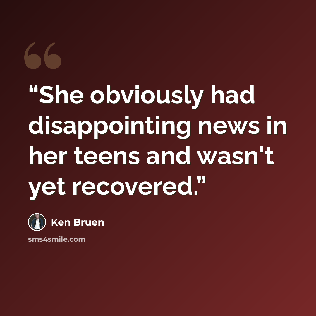 “She obviously had disappointing news in her teens and wasn't yet recovered.” quote by Ken Bruen