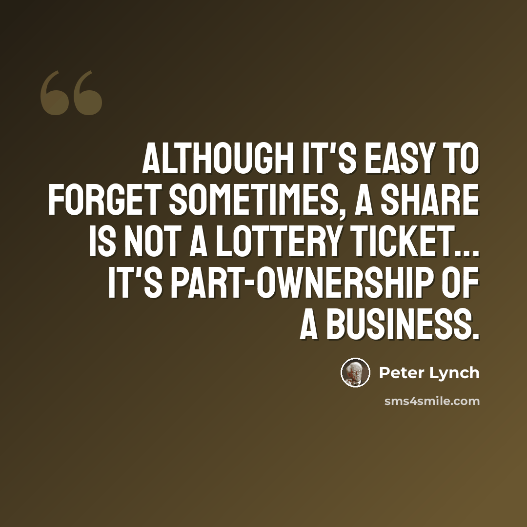“Although it's easy to forget sometimes, a share is not a lottery ticket... it's part-ownership of a business.” quote by Peter Lynch