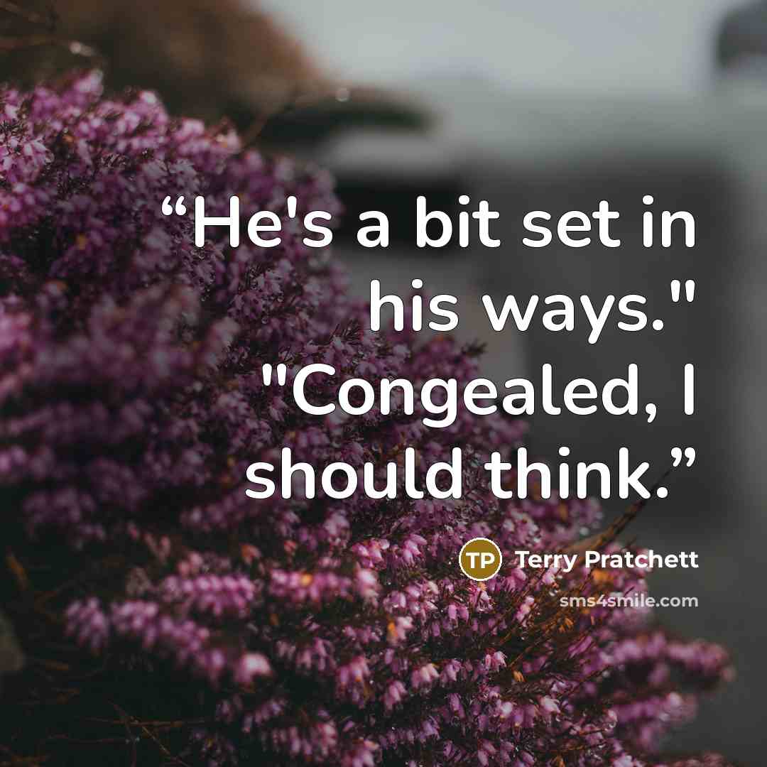 “He's a bit set in his ways." "Congealed, I should think.” quote by Terry Pratchett