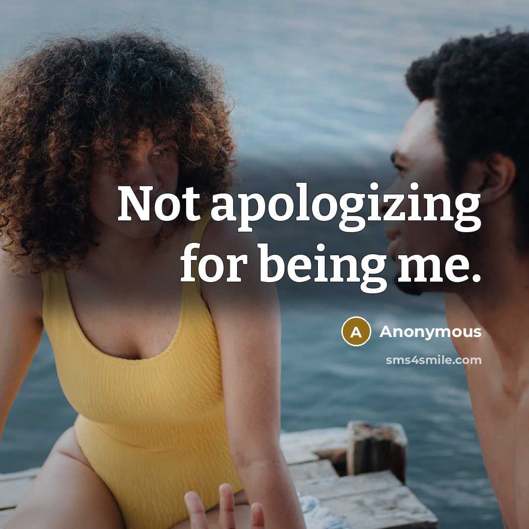 “Not apologizing for being me.” quote by Anonymous