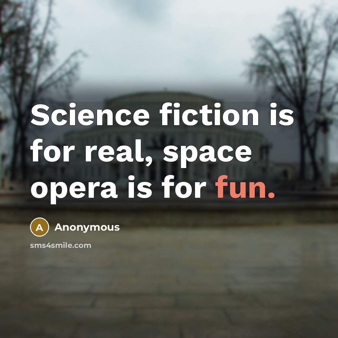 “Science fiction is for real, space opera is for fun.” quote by Anonymous